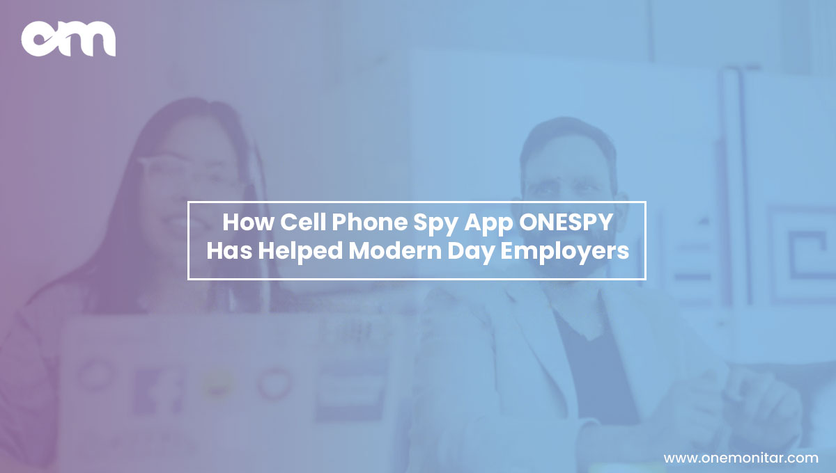 How Mobile Spy App ONESPY Has Helped Modern Day Employers