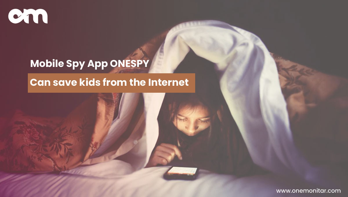 Mobile Spy App ONESPY can save kids from the Internet