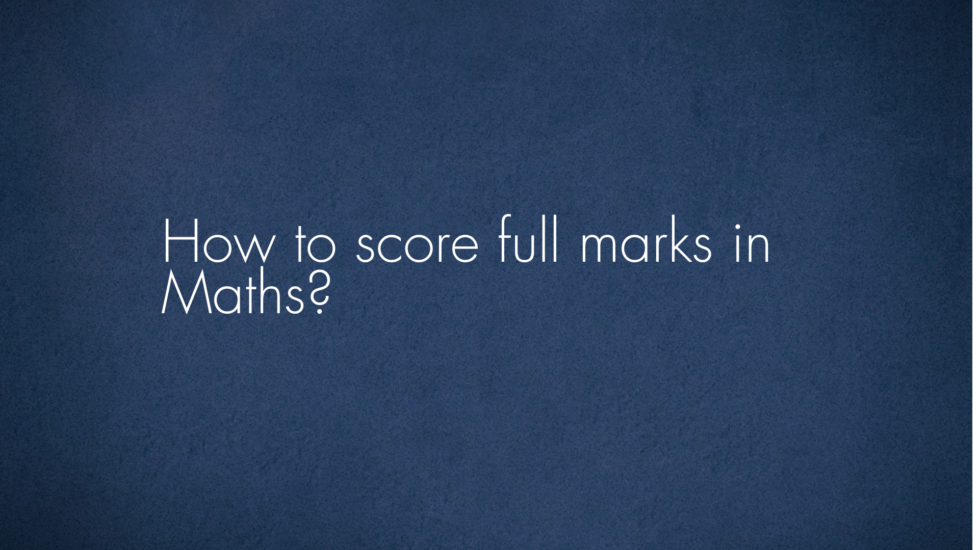 How to score full marks in Maths?