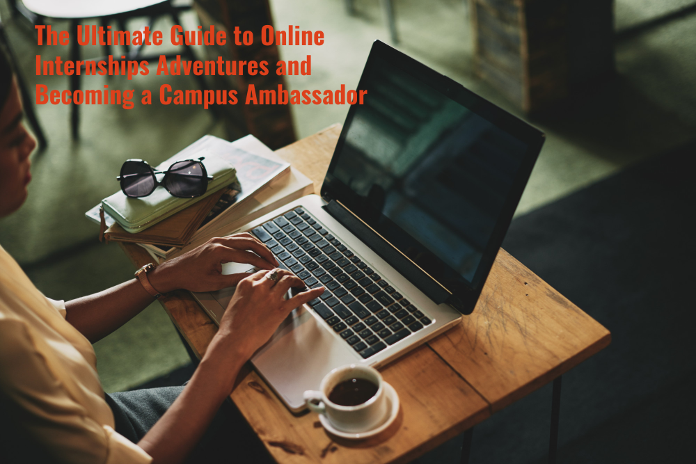 The Ultimate Guide to Online Internships Adventures and Becoming a Campus Ambassador