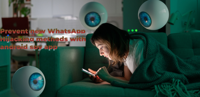 Prevent new WhatsApp Hijacking methods with android spy app