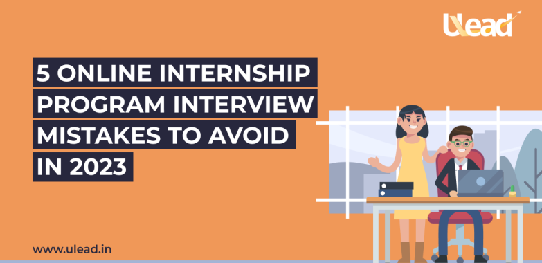 5 Online Internship Program Interview Mistakes to Avoid in 2023