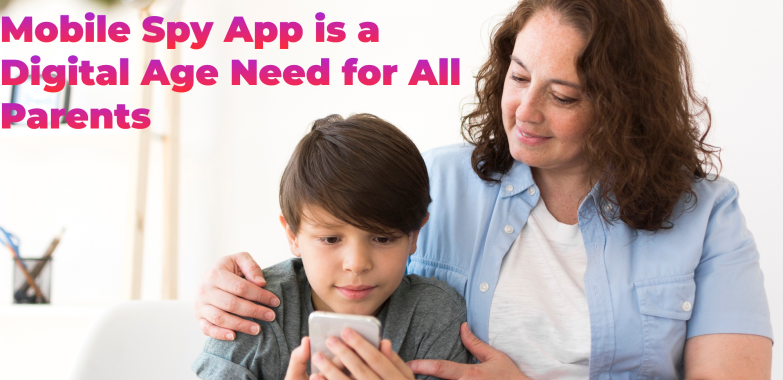 Mobile Spy App is a Digital Age Need for All Parents
