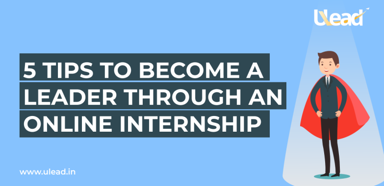 Tips to become a leader through an online internship