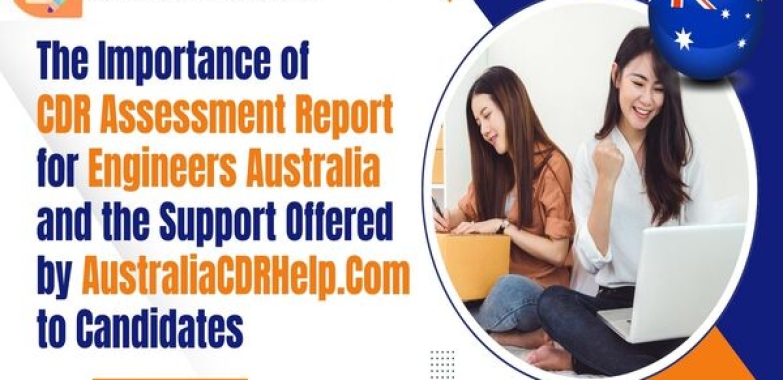 The Importance of CDR Assessment Report for Engineers Australia and the Support Offered by AustraliaCDRHelp.com to Candidates