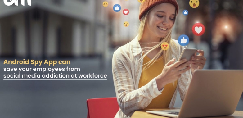 Android Spy App can save your employees from social media addiction at workforce