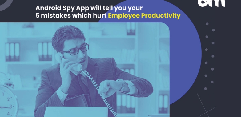 Android Spy App will tell your mistakes of employee productivity