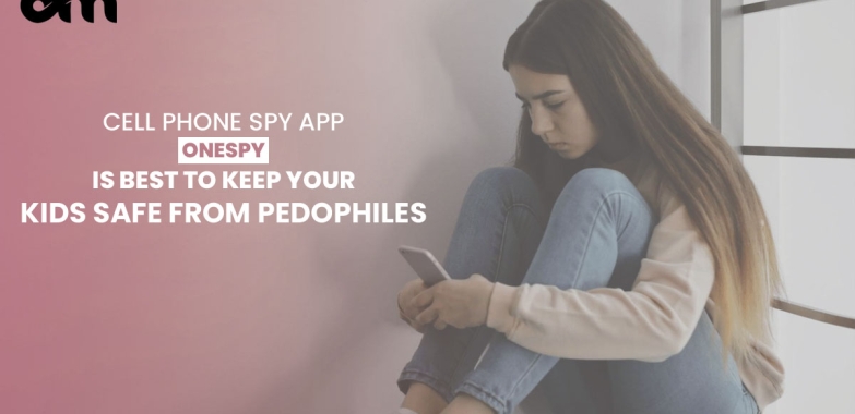 CELL PHONE SPY APP ONESPY IS BEST TO KEEP YOUR KIDS SAFE FROM PEDOPHILES