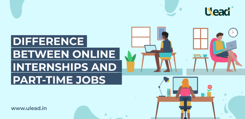 Difference between online internships and part-time jobs. Which is the best