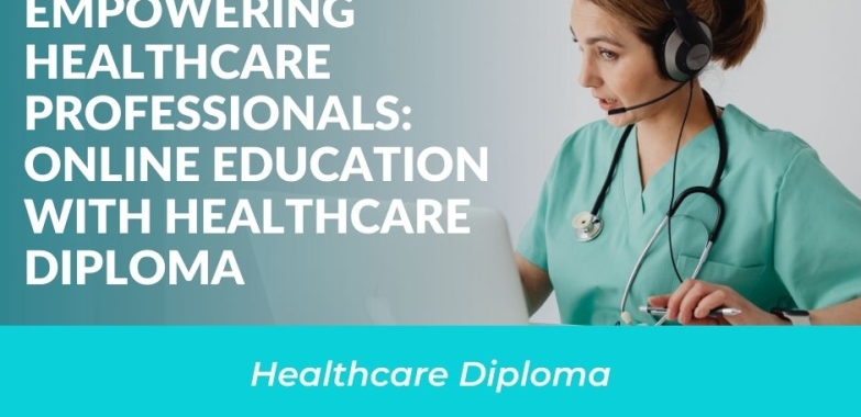 Empowering Healthcare Professionals: Online Education with Healthcare Diploma
