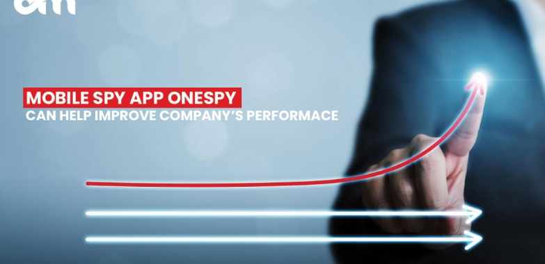 MOBILE SPY APP ONESPY CAN HELP IMPROVE COMPANY’S PERFORMACE