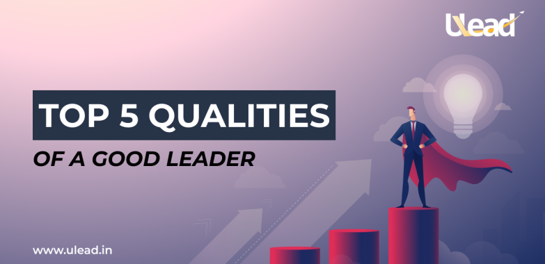 Top 5 Qualities of a Good Leader