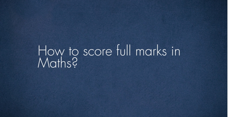 How to score full marks in Maths?