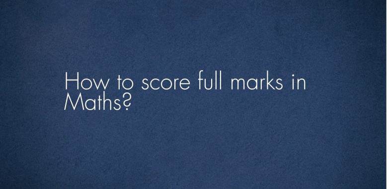 How to score full marks in Maths?