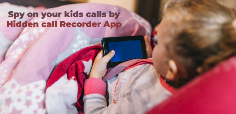 Spy on your kids calls by Hidden call Recorder App