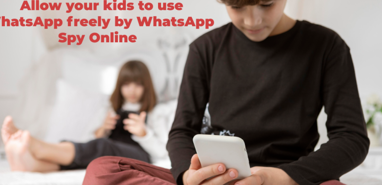Allow your kids to use WhatsApp freely by WhatsApp Spy Online