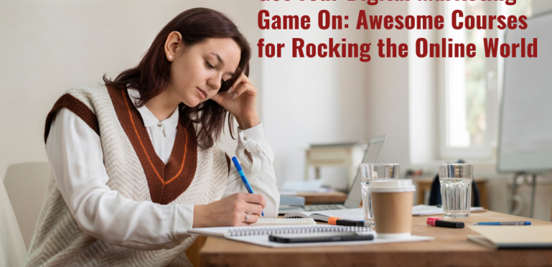 Get Your Digital Marketing Game On: Awesome Courses for Rocking the Online World