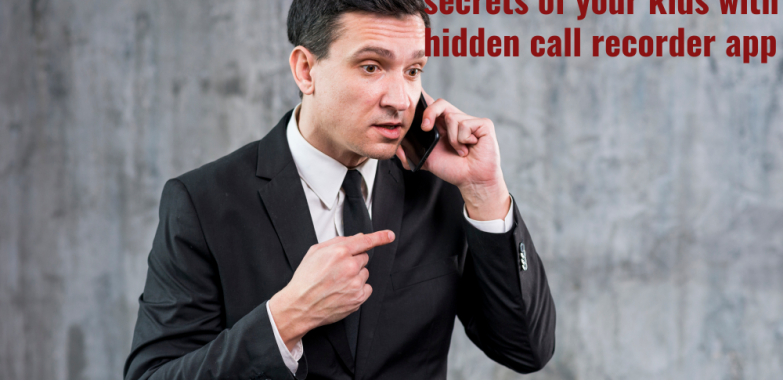 Get answers to hidden secrets of your kids with hidden call recorder app