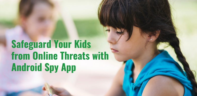 Safeguard Your Kids from Online Threats with Android Spy App