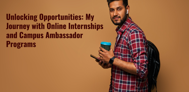 Unlocking Opportunities: My Journey with Online Internships and Campus Ambassador Programs