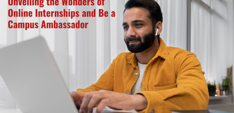 Unveiling the Wonders of Online Internships and Be a Campus Ambassador
