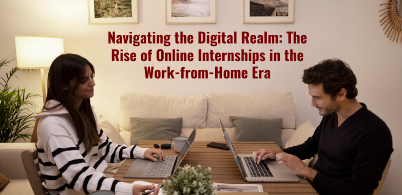 Navigating the Digital Realm: The Rise of Online Internships in the Work-from-Home Era