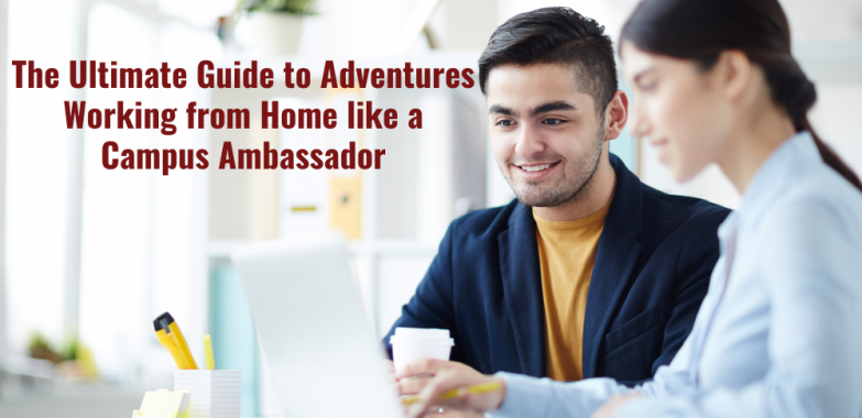 The Ultimate Guide to Adventures Working from Home like a Campus Ambassador