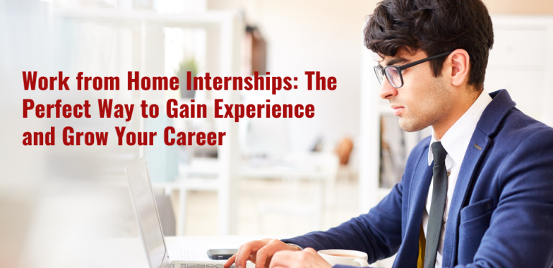 Work from Home Internships: The Perfect Way to Gain Experience and Grow Your Career